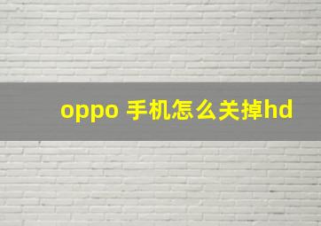 oppo 手机怎么关掉hd